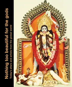 Nothing Too Beautiful for the Gods. Altars and Contemporary Creation, Hardback/Jean Hubert Martin
