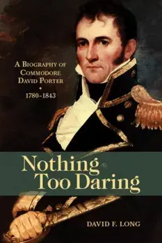 Nothing Too Daring: A Biography of Commodore David Porter, 1780-1843, Paperback/David F. Long