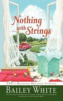 Nothing with Strings: Npr's Beloved Holiday Stories, Paperback/Bailey White