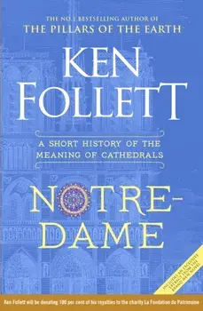 Notre-Dame. A Short History of the Meaning of Cathedrals, Hardback/Ken Follett