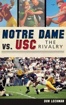 Notre Dame vs. Usc: The Rivalry, Hardcover/Don Lechman