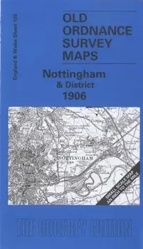 Nottingham and District 1906. One Inch Map 126, Facsimile of 1906 ed, Sheet Map/Alan Sillitoe