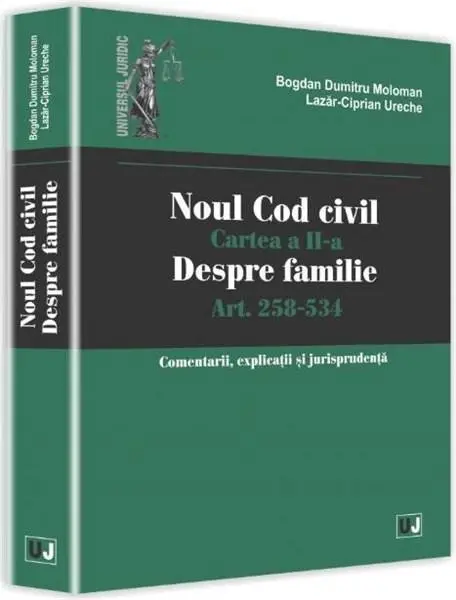 Noul Cod civil. Cartea a II-a, despre familie. Art. 258-534. Comentarii, explicatii si jurisprudenta | Lazar-Ciprian Ureche, Bogdan-Dumitru Moloman