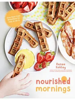 Nourished Mornings. Easy Real-Food Breakfasts for Kids on the Go, Paperback/Renee Kohley