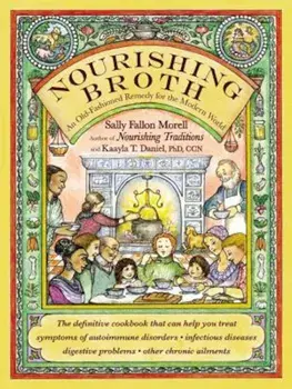 Nourishing Broth: An Old-Fashioned Remedy for the Modern World, Paperback/Sally Fallon Morell