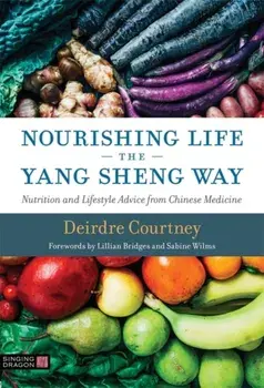 Nourishing Life the Yang Sheng Way. Nutrition and Lifestyle Advice from Chinese Medicine, Paperback/Deirdre Courtney