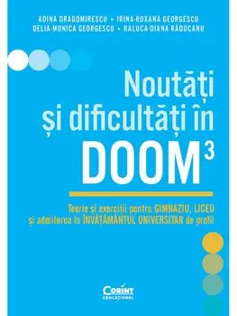 Noutati si dificultati in DOOM 3. Teorie si exercitii pentru gimnaziu, liceu si admiterea in invatamantul universitar de profil/Adina Dragomirescu, Irina-Roxana Georgescu, Delia-Monica Georgescu, Raluca-Diana Raducanu