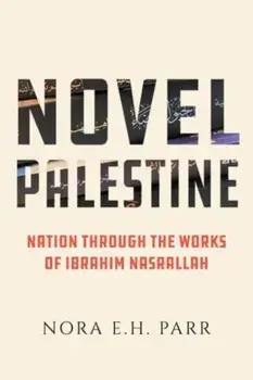 Novel Palestine. Nation through the Works of Ibrahim Nasrallah, Paperback/Dr. Nora E.H. Parr