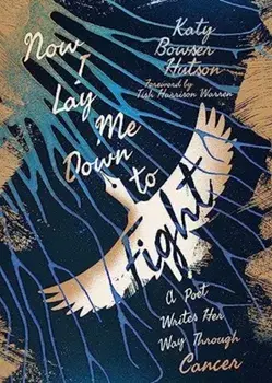 Now I Lay Me Down to Fight. A Poet Writes Her Way Through Cancer, Paperback/Katy Bowser Hutson