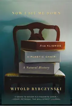 Now I Sit Me Down: From Klismos to Plastic Chair: A Natural History, Paperback/Witold Rybczynski