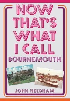 Now That's What I Call Bournemouth, Paperback/John Needham