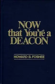 Now That You're a Deacon, Hardcover/Howard Foshee