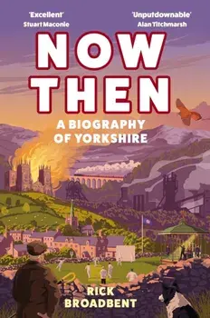Now Then. A Biography of Yorkshire, Main, Hardback/Rick Broadbent
