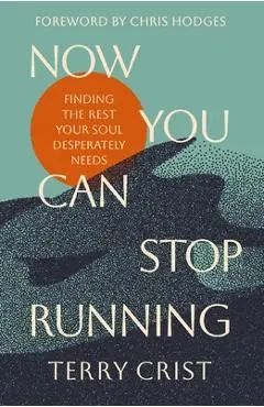 Now You Can Stop Running: Finding the Rest Your Soul Desperately Needs - Terry Crist