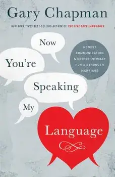 Now You're Speaking My Language: Honest Communication and Deeper Intimacy for a Stronger Marriage, Paperback/Gary Chapman