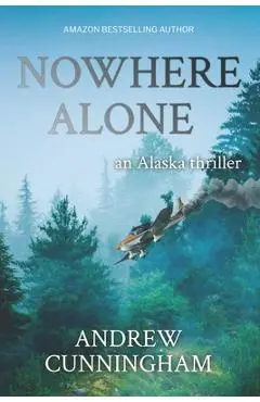 Nowhere Alone: An Alaska Thriller - Andrew Cunningham