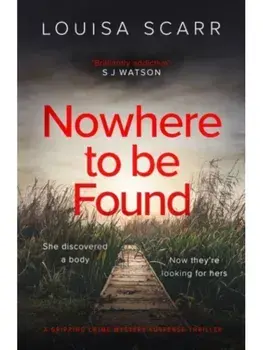 Nowhere To Be Found. A gripping crime mystery suspense thriller, Paperback/Louisa Scarr