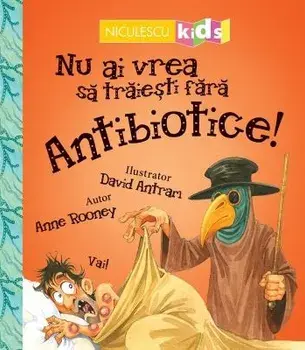 Nu ai vrea sa traiesti fara antibiotice!/Anne Rooney