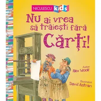 Nu ai vrea sa traiesti fara carti!/Alex Woolf