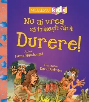 Nu ai vrea sa traiesti fara durere!/Fiona Macdonald