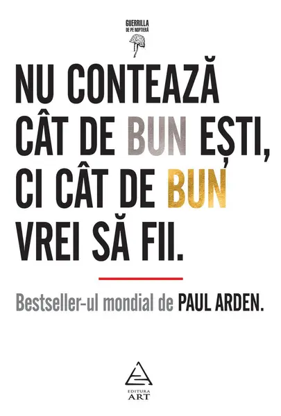 Nu contează cât de bun eşti, ci cât de bun vrei să fii - Paul Arden