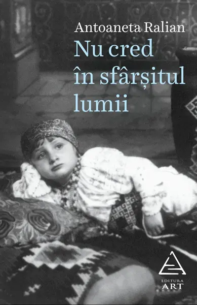 Nu cred in sfarsitul lumii | Antoaneta Ralian