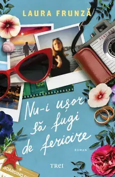 Nu-i usor sa fugi de fericire/Laura Frunza