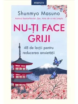 Nu-ti face griji. 48 de lectii pentru reducerea anxietatii/Shunmyo Masuno