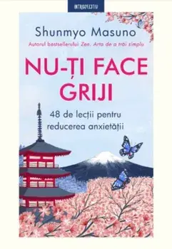 Nu-ti face griji. 48 de lectii pentru reducerea anxietatii/Shunmyo Masuno