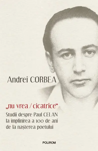 „nu vrea/cicatrice”. Studii despre Paul Celan la împlinirea a 100 de ani de la nașterea poetului