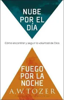 Nube Por El Da, Fuego Por La Noche: Cmo Encontrar Y Seguir La Voluntad de Dios, Paperback/A. W. Tozer
