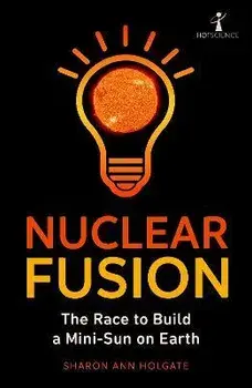 Nuclear Fusion. The Race to Build a Mini-Sun on Earth, Paperback/Sharon Ann Holgate