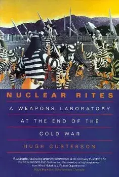 Nuclear Rites: A Weapons Laboratory at the End of the Cold War, Paperback/Hugh Gusterson
