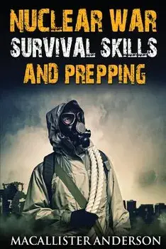 Nuclear War Survival Skills and Prepping, Paperback/Macallister Anderson