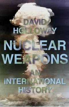 Nuclear Weapons: An International History - David Holloway