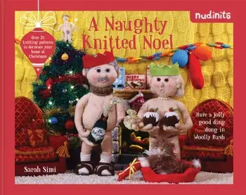 Nudinits: A Naughty Knitted Noel: Over 20 Knitting Patterns to Decorate Your Home at Christmas, Hardcover/Sarah Simi