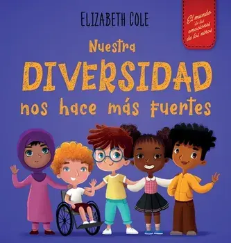 Nuestra diversidad nos hace más fuertes: Libro infantil ilustrado sobre la diversidad y la bondad (Libro infantil para niños y niñas), Hardcover/Elizabeth Cole