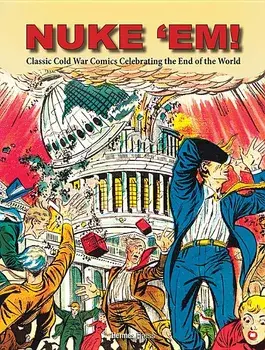 Nuke 'em! Classic Cold War Comics Celebrating the End of the World, Hardcover/Aaron Wyn