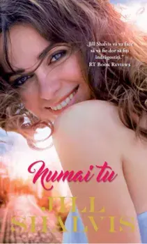Numai tu/Jill Shalvis