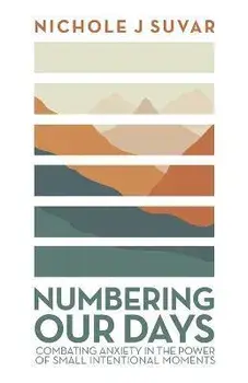 Numbering Our Days: Combating Anxiety in the Power of Small Intentional Moments, Paperback/Nichole J. Suvar