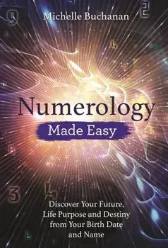 Numerology Made Easy: Discover Your Future, Life Purpose and Destiny from Your Birth Date and Name, Paperback/Michelle Buchanan