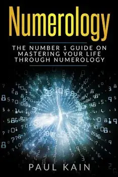 Numerology: The Number 1 Guide on Mastering Your Life Through Numerology, Paperback/Paul Kain