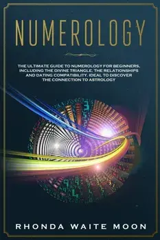 Numerology: The Ultimate Guide to Numerology for Beginners, Including the Divine Triangle, the Relationships and Dating Compatibil, Paperback/Rhonda Waite Moon