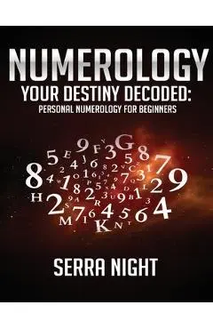 Numerology: Your Destiny Decoded: Personal Numerology For Beginners - Serra Night