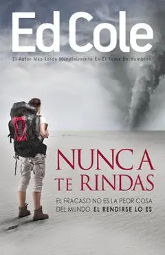 Nunca Te Rindas: El Fracaso No Es La Peor Cosa del Mundo, El Rendirse Lo Es - Edwin Louis Cole