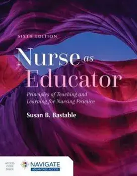 Nurse as Educator: Principles of Teaching and Learning for Nursing Practice. Principles of Teaching and Learning for Nursing Practice, 6 ed, Paperback/Susan B. Bastable