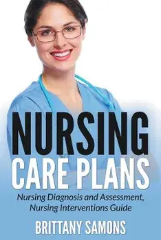 Nursing Care Plans: Nursing Diagnosis and Assessment, Nursing Interventions Guide, Paperback/Brittany Samons