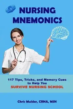 Nursing Mnemonics: 117 Tips, Tricks, and Memory Cues to Help You Survive Nursing School, Paperback/Chris Mulder