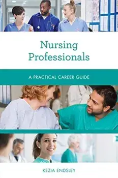 Nursing Professionals: A Practical Career Guide, Paperback/Kezia Endsley