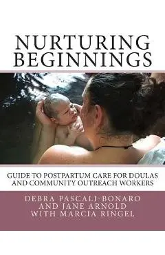 Nurturing Beginnings: Guide to Postpartum Care for Doulas and Community Outreach Workers - Jane Arnold